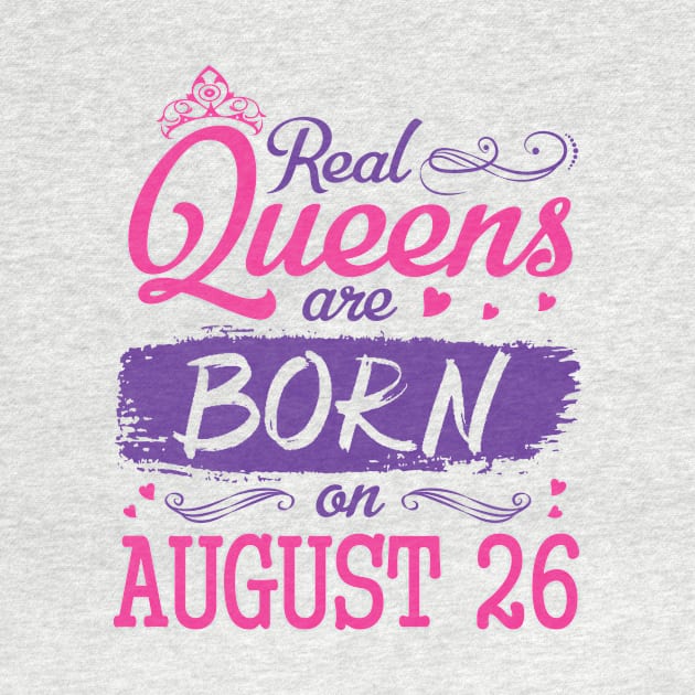 Real Queens Are Born On August 26 Happy Birthday To Me You Nana Mom Aunt Sister Wife Daughter Niece by bakhanh123